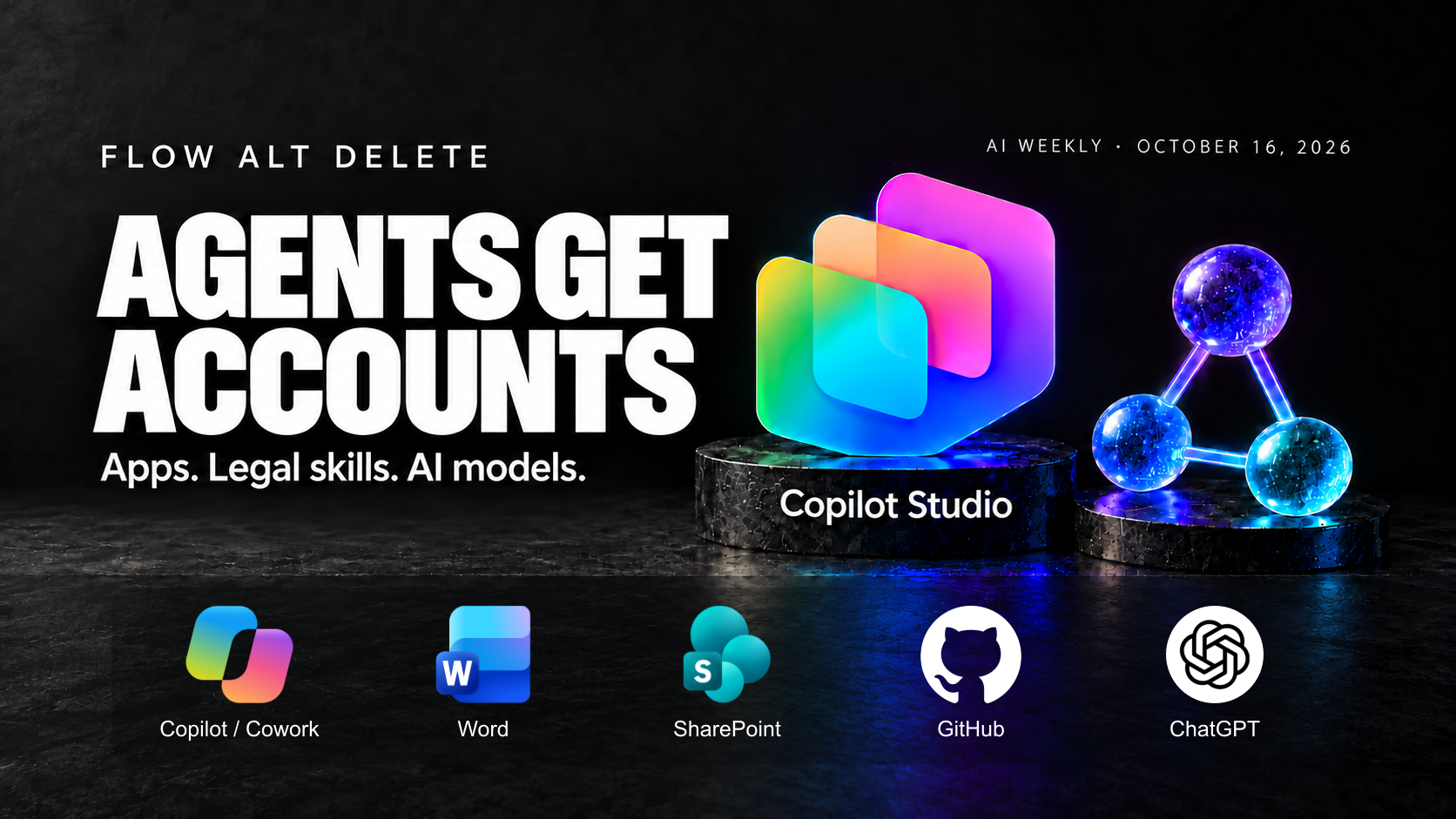 Flow Alt Delete AI Weekly, October 16, 2026: Agents Get Accounts. Copilot Studio above icons for Copilot/Cowork, Word, SharePoint, GitHub and ChatGPT.
